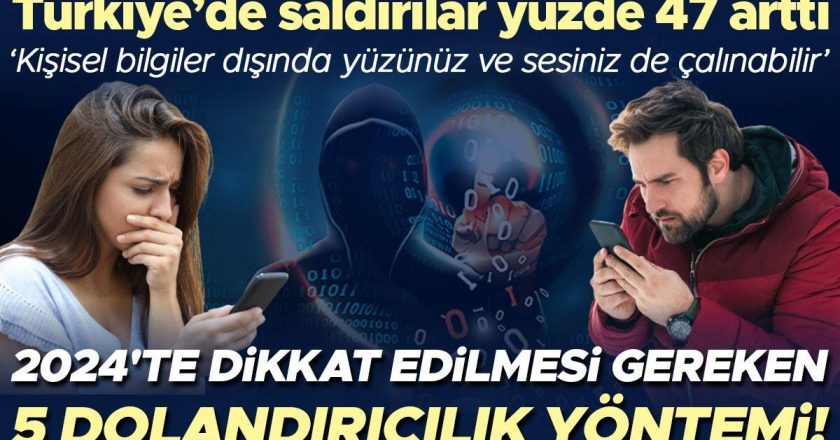 2024’te Dikkat Edilmesi Gereken 5 Dolandırıcılık Yöntemi!  Türkiye’de saldırılar yüzde 47 arttı… “Kişisel verilerin yanı sıra yüzünüz ve sesiniz de çalınabilir”